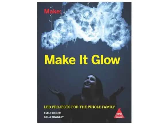 Make It Glow:: Led Projects For The Whole Family