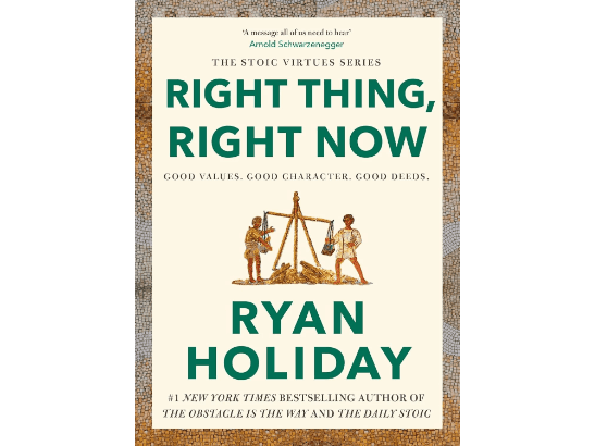 Right Thing, Right Now: Good Values. Good Character. Good Deeds. By Ryan Holiday