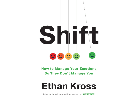Shift: How to Manage Your Emotions so They Don’t Manage You By Ethan Kross