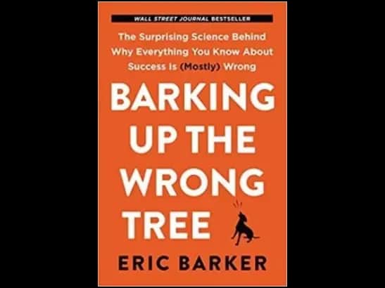 Barking Up the Wrong Tree: The Surprising Science Behind Why Everything You Know About Success Is (Mostly) Wrong