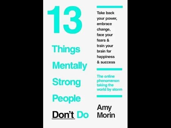 13 Things Mentally Strong People Don’t Do By Amy Morin