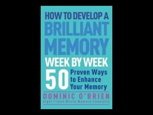 How To Develop A Brilliant Memory Week By Week : 50 Proven Ways To Enhance Your Memory Skills by Dominic O Brien