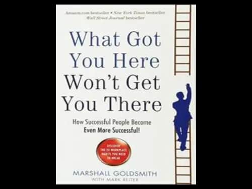 What Got You Here Wontt Get You There by Marshall Goldsmith