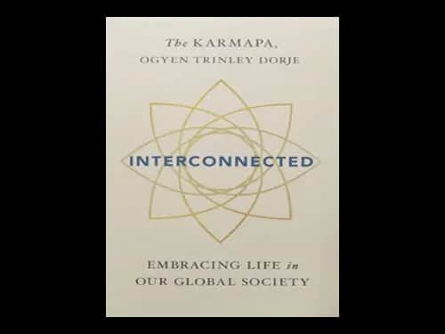 Interconnected : Embracing Life in Our Global Society by Ogyen Trinley Dorje Karmapa