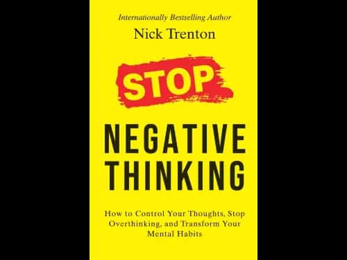 Stop Negative Thinking : How to Control Your Thoughts Stop Overthinking and Transform Your Mental Habits by Nick Trenton