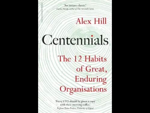 Centennials : The 12 Habits Of Great Enduring Organisations by Alex Hill