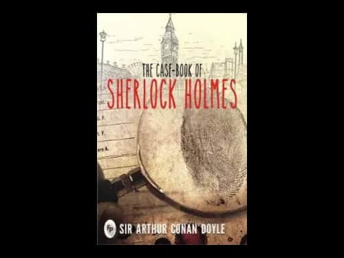 The Case Book of Sherlock Holmes by Sir Arthur Conan Doyle