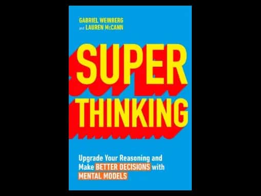 Super Thinking : Upgrade Your Reasoning and Make Better Decisions with Mental Models by Gabriel Weinberg,Lauren McCann