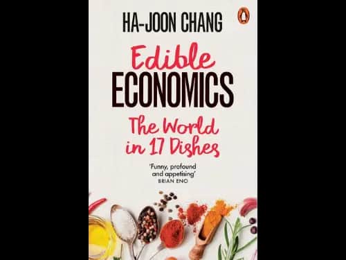 Edible Economics : The World in 17 Dishes by Ha-Joon Chang