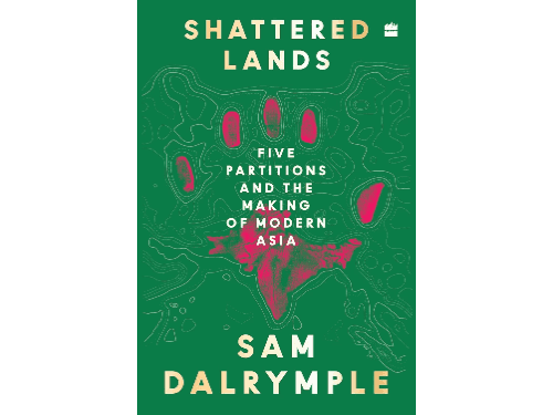 Shattered Lands: Five Partitions and the Making of Modern Asia By Sam Dalrymple