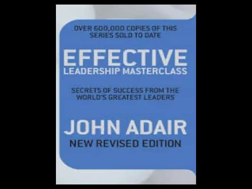 Effective Leadership Masterclass by John Adair