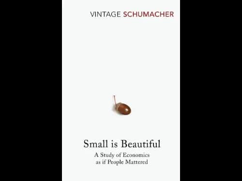 Small Is Beautiful : A Study of Economics as if People Mattered by E F Schumacher