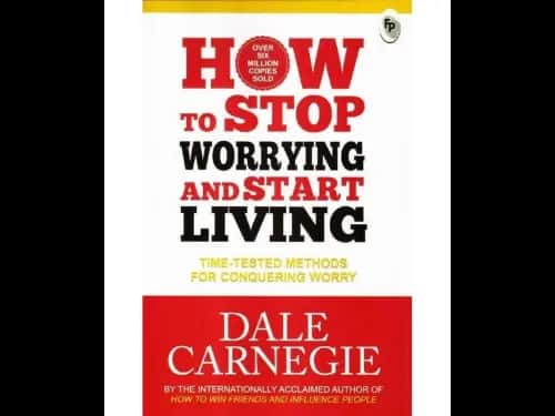 How To Stop Worrying And Start Living
