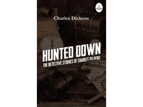 Hunted Down—The Detective Stories of Charles Dickens by Charles Dickens