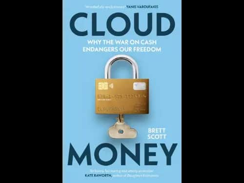 Cloud Money : Why The War On Cash Endangers Our Freedom by Brett Scott