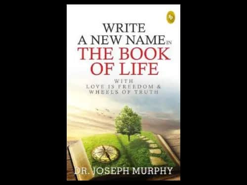 Write a New Name in the Book of Life : With Love is Freedom and Wheels of Truth by Joseph Murphy
