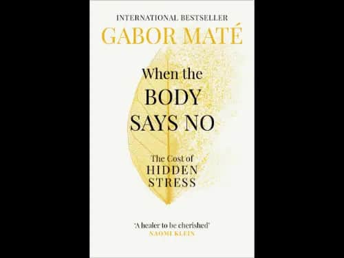 When The Body Says No : The Cost Of Hidden Stress by Gabor Mate