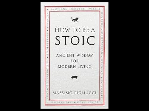How To Be A Stoic : Ancient Wisdom For Modern Living by Massimo Pigliucci