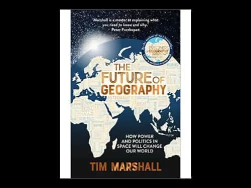 The Future of Geography: How Power and Politics in Space Will Change Our World by Tim Marshall