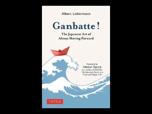Ganbatte : The Japanese Art Of Always Moving Forward by Albert Liebermann,Hector Garcia