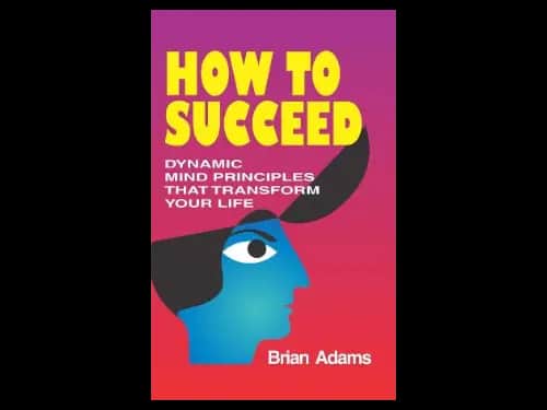 How To Succeed: Dynamic : Mind Principles That Transform Life by Brian Adams