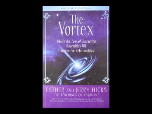 The Vortex : Where The Law Of Attraction Assembles All Co-Operative Relationships by Esther Hicks,Jerry Hicks