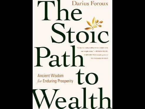The Stoic Path To Wealth : Ancient Wisdom For Enduring Prosperity by Darius Foroux