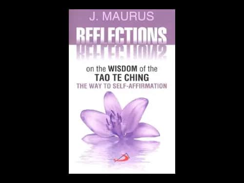 Reflection On The Wisdom Of The Tao Te Ching by J.Maurus