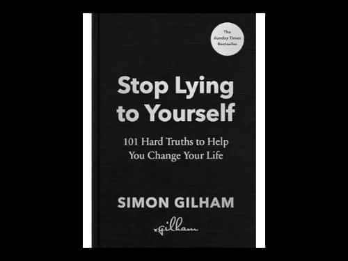 Stop Lying to Yourself: 101 Hard Truths to Help You Change Your Life by Simon Gilham