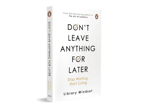 Don’t Leave Anything for Later: Stop Waiting, Start Living By Library Mindset