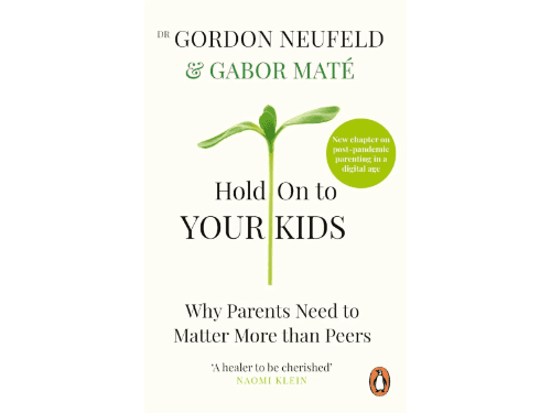 Hold on to Your Kids: Why Parents Need to Matter More Than Peers By Gabor Mate, Gordon Neufeld