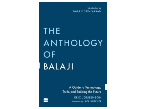 The Anthology Of Balaji: A Guide To Technology, Truth, And Building The Future By Eric Jorgenson