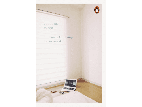 Goodbye, Things: On Minimalist Living By Fumio Sasaki