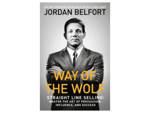 Way of the Wolf – Straight Line Selling: Master the Art of Persuasion, Influence, and Success By Jordan Belfort