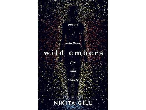Wild Embers: Poems of Rebellion, Fire and Beauty By Nikita Gill