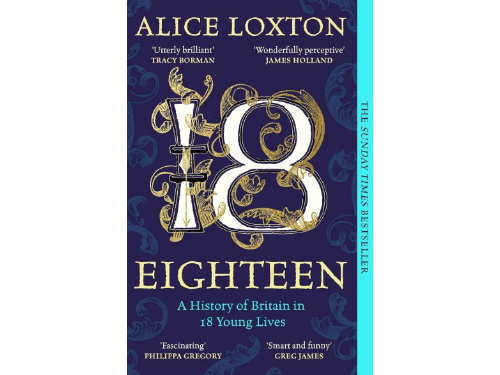 Eighteen: A History of Britain in 18 Young Lives By Alice Loxton