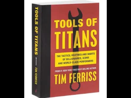Tools of Titans : The Tactics, Routines, and Habits of Billionaires, Icons, and World-Class Performers