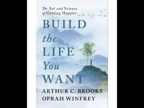 Build The Life You Want (The Art And Science Of Getting Happier)