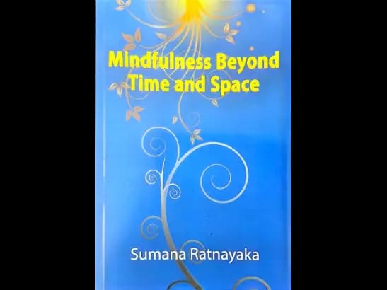 Mindfulness Beyond Time and Space - 	 Sumana Ratnayaka