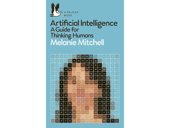 Artificial Intelligence: A Guide for Thinking Humans By Melanie Mitchell