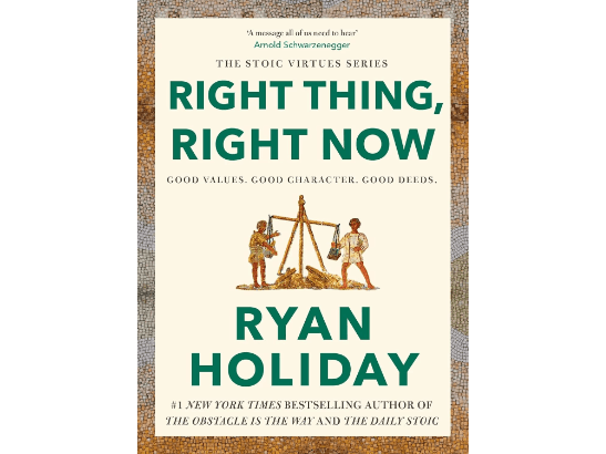 Right Thing, Right Now: Good Values. Good Character. Good Deeds. By Ryan Holiday