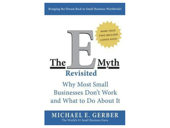 The E-Myth Revisited: Why Most Small Businesses Don’t Work and What to Do About It