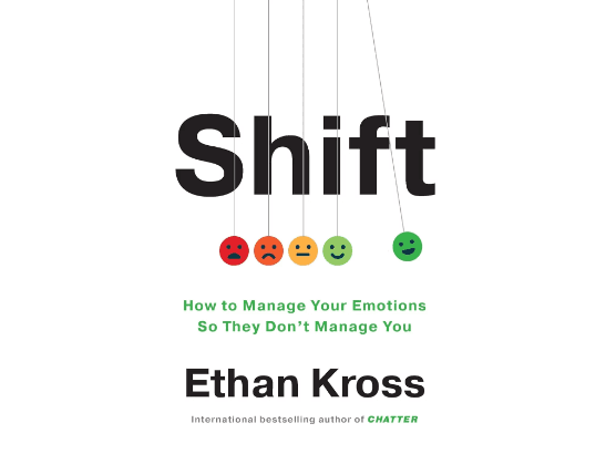 Shift: How to Manage Your Emotions so They Don’t Manage You By Ethan Kross