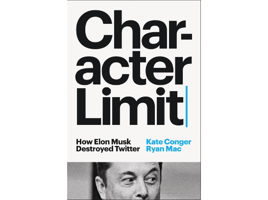 Character Limit: How Elon Musk Destroyed Twitter By Kate Conger & Ryan Mac