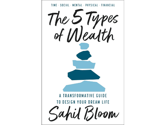 The 5 Types of Wealth: A Transformative Guide to Design Your Dream Life By Sahil Bloom
