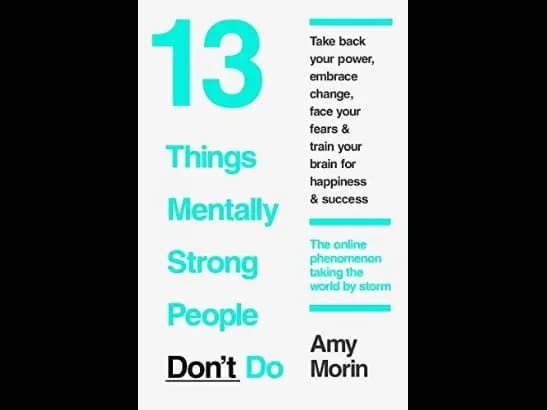 13 Things Mentally Strong People Don’t Do By Amy Morin