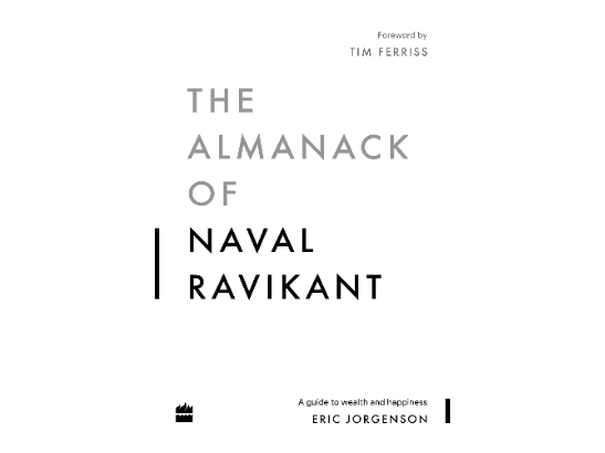 The Almanack of Naval Ravikant: A Guide to Wealth and Happiness (HarperBusiness) By Eric Jorgenson