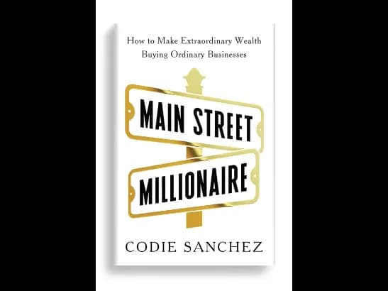 Main Street Millionaire: How to Make Extraordinary Wealth Buying Ordinary Businesses By Codie Sanchez