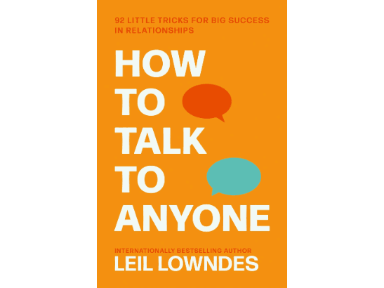 How to Talk to Anyone : 92 Little Tricks for Big Success in Relationships By Leil Lowndes
