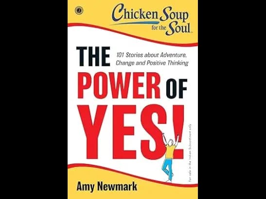 Chicken Soup for the Soul Series : The Power of Yes! by Amy Newmark